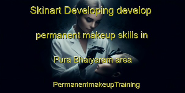 Skinart Developing develop permanent makeup skills in Pura Bhaiyaram area | #PermanentmakeupTraining #PermanentmakeupClasses #SkinartTraining-India