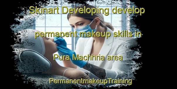 Skinart Developing develop permanent makeup skills in Pura Machhria area | PermanentmakeupTraining | PermanentmakeupClasses | SkinartTraining-India