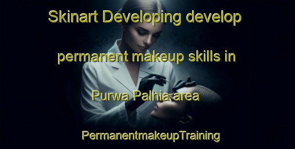 Skinart Developing develop permanent makeup skills in Purwa Palhia area | PermanentmakeupTraining | PermanentmakeupClasses | SkinartTraining-India