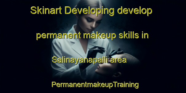 Skinart Developing develop permanent makeup skills in Salinayanapalli area | PermanentmakeupTraining | PermanentmakeupClasses | SkinartTraining-India