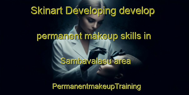 Skinart Developing develop permanent makeup skills in Sambavalasu area | PermanentmakeupTraining | PermanentmakeupClasses | SkinartTraining-India