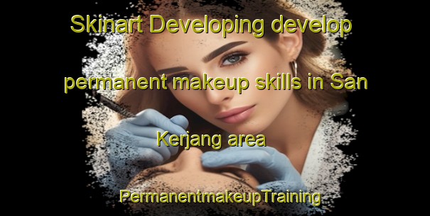 Skinart Developing develop permanent makeup skills in San Kerjang area | PermanentmakeupTraining | PermanentmakeupClasses | SkinartTraining-India