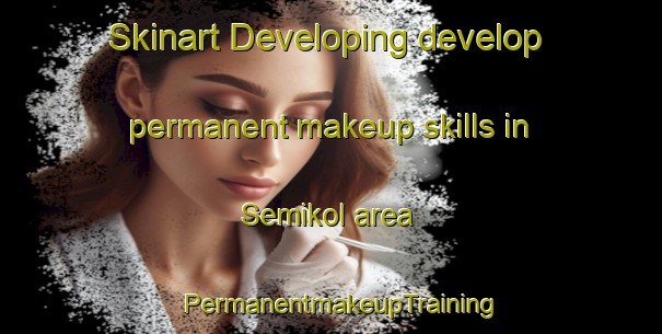 Skinart Developing develop permanent makeup skills in Semikol area | PermanentmakeupTraining | PermanentmakeupClasses | SkinartTraining-India