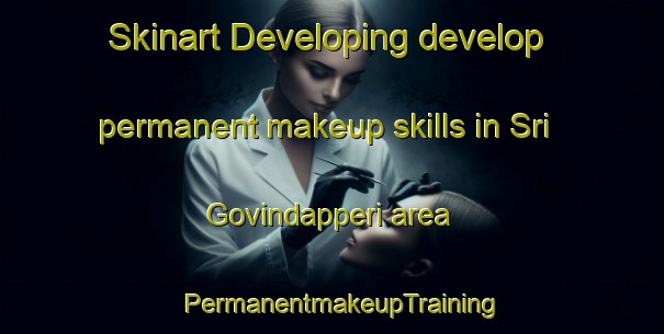 Skinart Developing develop permanent makeup skills in Sri Govindapperi area | PermanentmakeupTraining | PermanentmakeupClasses | SkinartTraining-India