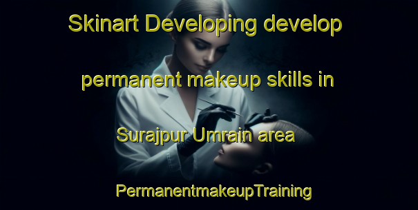 Skinart Developing develop permanent makeup skills in Surajpur Umrain area | PermanentmakeupTraining | PermanentmakeupClasses | SkinartTraining-India