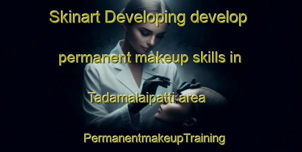 Skinart Developing develop permanent makeup skills in Tadamalaipatti area | PermanentmakeupTraining | PermanentmakeupClasses | SkinartTraining-India