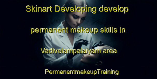 Skinart Developing develop permanent makeup skills in Vadivelampalaiyam area | #PermanentmakeupTraining #PermanentmakeupClasses #SkinartTraining-India