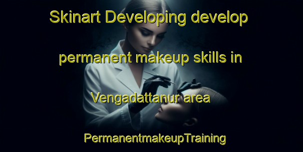 Skinart Developing develop permanent makeup skills in Vengadattanur area | PermanentmakeupTraining | PermanentmakeupClasses | SkinartTraining-India