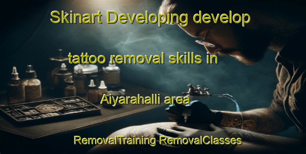 Skinart Developing develop tattoo removal skills in Aiyarahalli area | #RemovalTraining #RemovalClasses #SkinartTraining-India