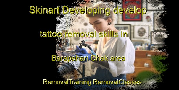 Skinart Developing develop tattoo removal skills in Barapahari Chak area | #RemovalTraining #RemovalClasses #SkinartTraining-India