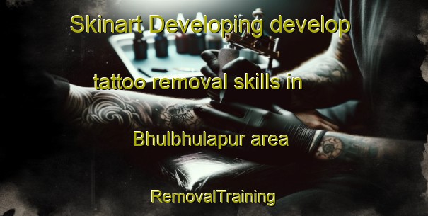 Skinart Developing develop tattoo removal skills in Bhulbhulapur area | RemovalTraining | RemovalClasses | SkinartTraining-India