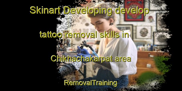 Skinart Developing develop tattoo removal skills in Chikhachakarpat area | RemovalTraining | RemovalClasses | SkinartTraining-India