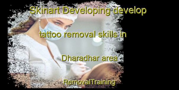 Skinart Developing develop tattoo removal skills in Dharadhar area | RemovalTraining | RemovalClasses | SkinartTraining-India