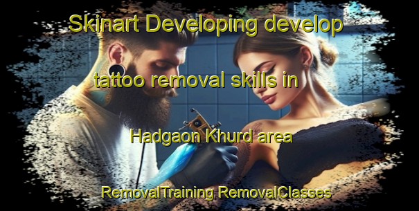 Skinart Developing develop tattoo removal skills in Hadgaon Khurd area | #RemovalTraining #RemovalClasses #SkinartTraining-India