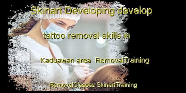 Skinart Developing develop tattoo removal skills in Kaduawan area | #RemovalTraining #RemovalClasses #SkinartTraining-India