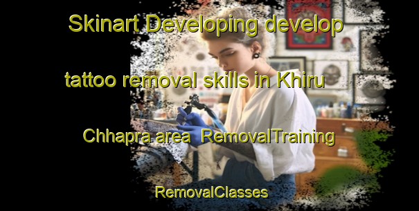 Skinart Developing develop tattoo removal skills in Khiru Chhapra area | RemovalTraining | RemovalClasses | SkinartTraining-India