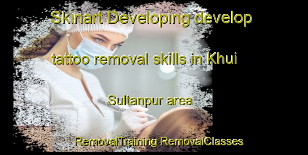 Skinart Developing develop tattoo removal skills in Khui Sultanpur area | #RemovalTraining #RemovalClasses #SkinartTraining-India