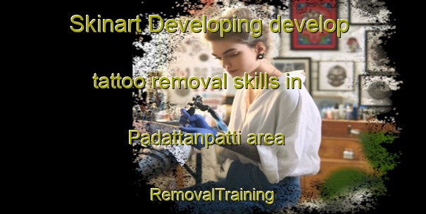 Skinart Developing develop tattoo removal skills in Padattanpatti area | RemovalTraining | RemovalClasses | SkinartTraining-India