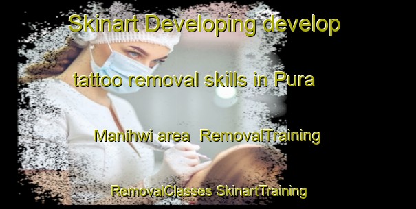 Skinart Developing develop tattoo removal skills in Pura Manihwi area | #RemovalTraining #RemovalClasses #SkinartTraining-India