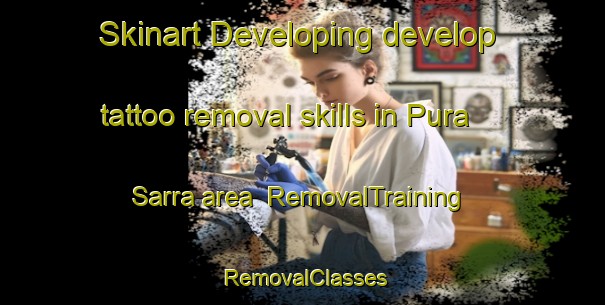 Skinart Developing develop tattoo removal skills in Pura Sarra area | RemovalTraining | RemovalClasses | SkinartTraining-India