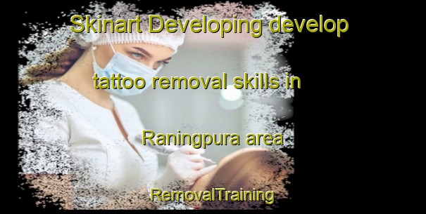 Skinart Developing develop tattoo removal skills in Raningpura area | RemovalTraining | RemovalClasses | SkinartTraining-India