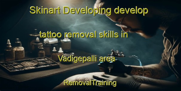 Skinart Developing develop tattoo removal skills in Vadigepalli area | RemovalTraining | RemovalClasses | SkinartTraining-India