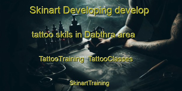 Skinart Developing develop tattoo skils in Dabthra area | TattooTraining | TattooClasses | SkinartTraining-India