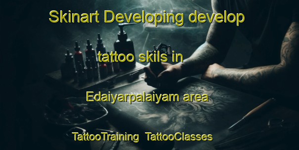 Skinart Developing develop tattoo skils in Edaiyarpalaiyam area | TattooTraining | TattooClasses | SkinartTraining-India