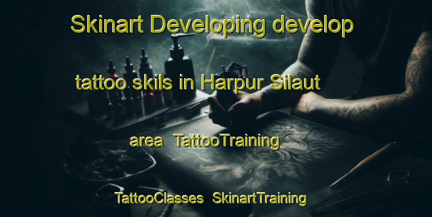 Skinart Developing develop tattoo skils in Harpur Silaut area | TattooTraining | TattooClasses | SkinartTraining-India