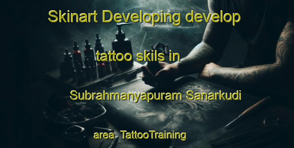 Skinart Developing develop tattoo skils in Subrahmanyapuram Sanarkudi area | TattooTraining | TattooClasses | SkinartTraining-India