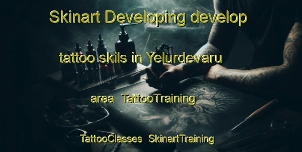 Skinart Developing develop tattoo skils in Yelurdevaru area | TattooTraining | TattooClasses | SkinartTraining-India