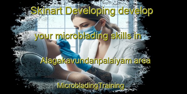 Skinart Developing develop your microblading skills in Alagakavundanpalaiyam area | MicrobladingTraining | MicrobladingClasses | SkinartTraining-India