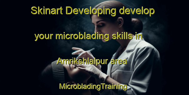 Skinart Developing develop your microblading skills in Amrikshlalpur area | #MicrobladingTraining #MicrobladingClasses #SkinartTraining-India