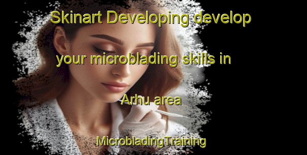 Skinart Developing develop your microblading skills in Arhu area | #MicrobladingTraining #MicrobladingClasses #SkinartTraining-India