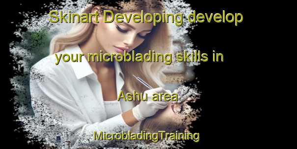 Skinart Developing develop your microblading skills in Ashu area | #MicrobladingTraining #MicrobladingClasses #SkinartTraining-India