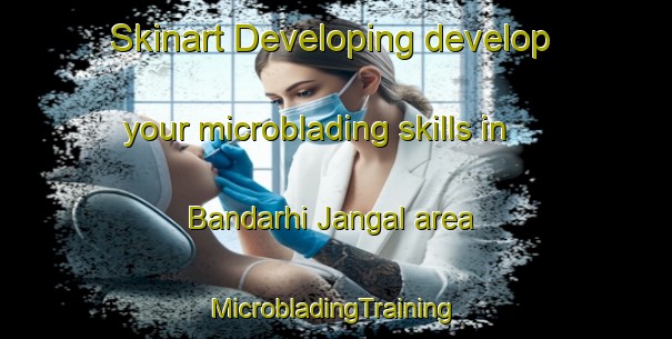 Skinart Developing develop your microblading skills in Bandarhi Jangal area | #MicrobladingTraining #MicrobladingClasses #SkinartTraining-India