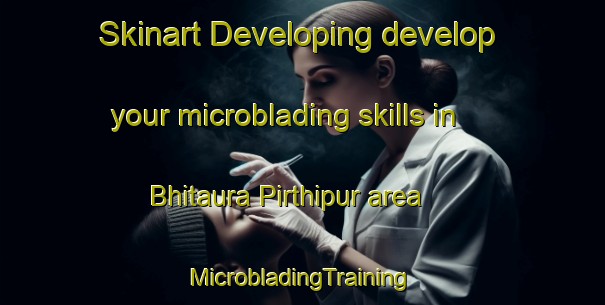 Skinart Developing develop your microblading skills in Bhitaura Pirthipur area | #MicrobladingTraining #MicrobladingClasses #SkinartTraining-India