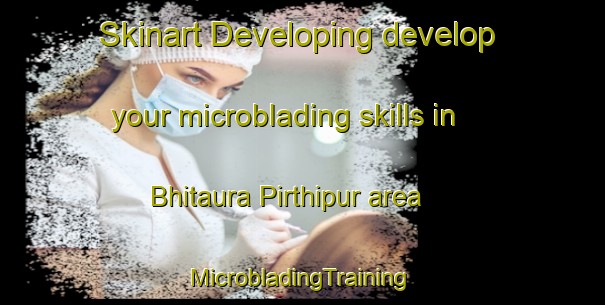 Skinart Developing develop your microblading skills in Bhitaura Pirthipur area | #MicrobladingTraining #MicrobladingClasses #SkinartTraining-India