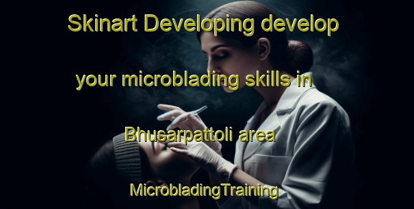 Skinart Developing develop your microblading skills in Bhusarpattoli area | #MicrobladingTraining #MicrobladingClasses #SkinartTraining-India