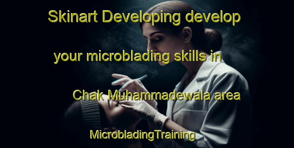 Skinart Developing develop your microblading skills in Chak Muhammadewala area | MicrobladingTraining | MicrobladingClasses | SkinartTraining-India