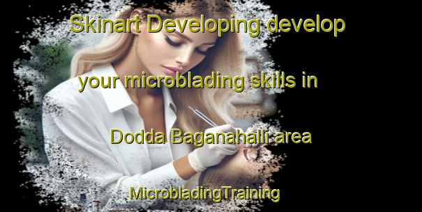 Skinart Developing develop your microblading skills in Dodda Baganahalli area | MicrobladingTraining | MicrobladingClasses | SkinartTraining-India