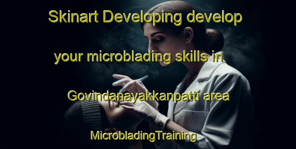 Skinart Developing develop your microblading skills in Govindanayakkanpatti area | MicrobladingTraining | MicrobladingClasses | SkinartTraining-India