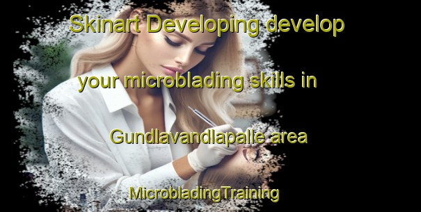 Skinart Developing develop your microblading skills in Gundlavandlapalle area | MicrobladingTraining | MicrobladingClasses | SkinartTraining-India