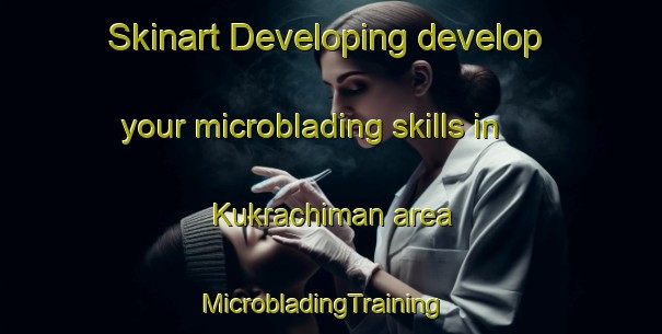 Skinart Developing develop your microblading skills in Kukrachiman area | MicrobladingTraining | MicrobladingClasses | SkinartTraining-India