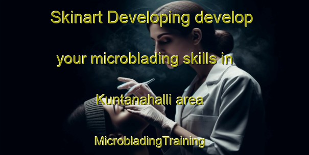 Skinart Developing develop your microblading skills in Kuntanahalli area | MicrobladingTraining | MicrobladingClasses | SkinartTraining-India