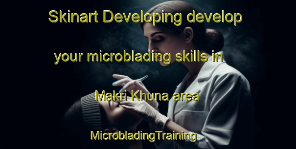 Skinart Developing develop your microblading skills in Makri Khuna area | MicrobladingTraining | MicrobladingClasses | SkinartTraining-India