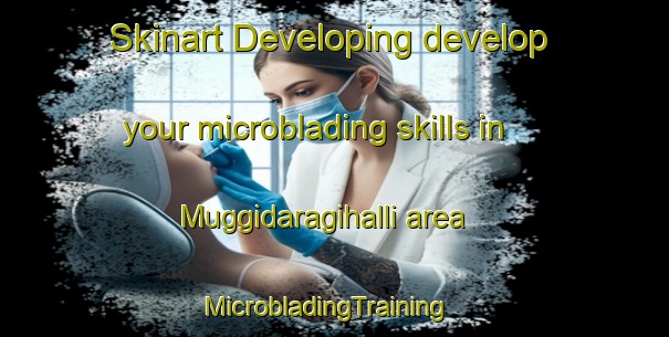 Skinart Developing develop your microblading skills in Muggidaragihalli area | MicrobladingTraining | MicrobladingClasses | SkinartTraining-India