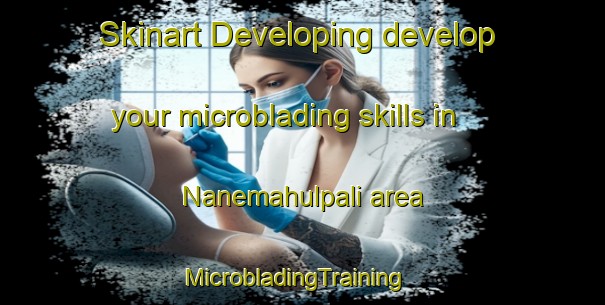 Skinart Developing develop your microblading skills in Nanemahulpali area | MicrobladingTraining | MicrobladingClasses | SkinartTraining-India