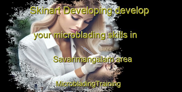 Skinart Developing develop your microblading skills in Savarimangalam area | MicrobladingTraining | MicrobladingClasses | SkinartTraining-India