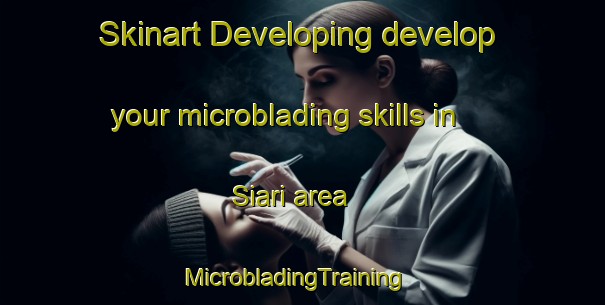 Skinart Developing develop your microblading skills in Siari area | MicrobladingTraining | MicrobladingClasses | SkinartTraining-India